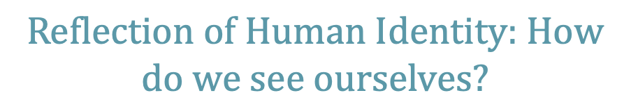 Reflection of Human Identity: How do we see ourselves?