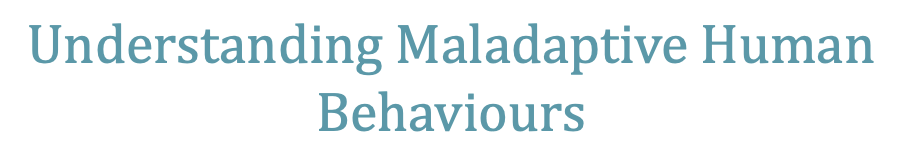 Understanding Maladaptive Human Behaviours